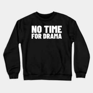 No Time For Drama. Funny Sarcastic NSFW Rude Inappropriate Saying Crewneck Sweatshirt